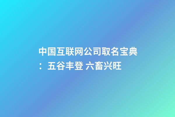 中国互联网公司取名宝典：五谷丰登 六畜兴旺-第1张-公司起名-玄机派